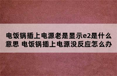 电饭锅插上电源老是显示e2是什么意思 电饭锅插上电源没反应怎么办